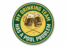 Load image into Gallery viewer, My Drinking Team Has A Pool Problem Fun Sign
