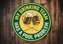 Load image into Gallery viewer, My Drinking Team Has A Pool Problem Fun Sign
